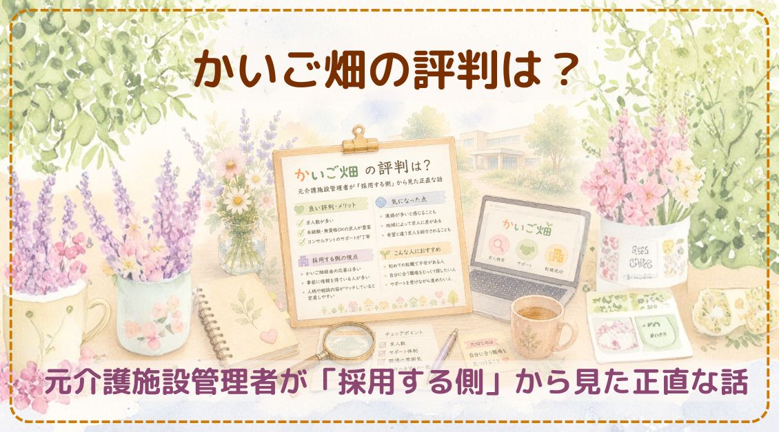 かいご畑の評判は？ 元介護施設管理者が「採用する側」から見た正直な話